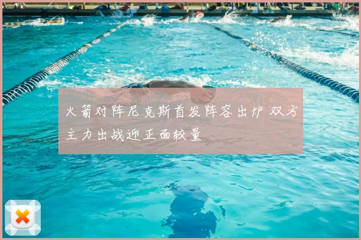 火箭对阵尼克斯首发阵容出炉 双方主力出战迎正面较量
