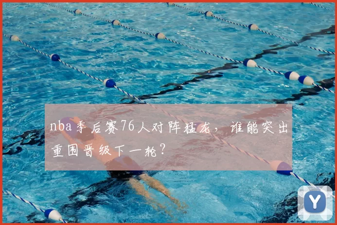 nba季后赛76人对阵猛龙，谁能突出重围晋级下一轮？