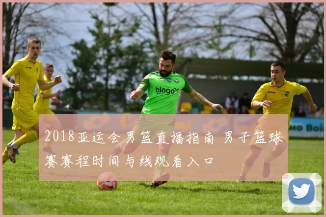 2018亚运会男篮直播指南 男子篮球赛赛程时间与线观看入口