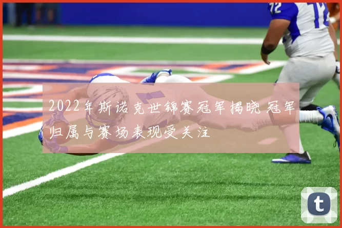 2022年斯诺克世锦赛冠军揭晓 冠军归属与赛场表现受关注