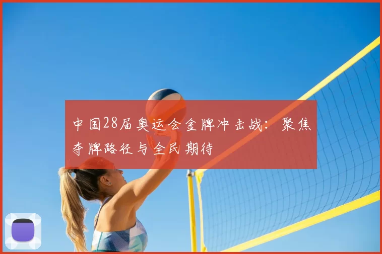 中国28届奥运会金牌冲击战：聚焦夺牌路径与全民期待