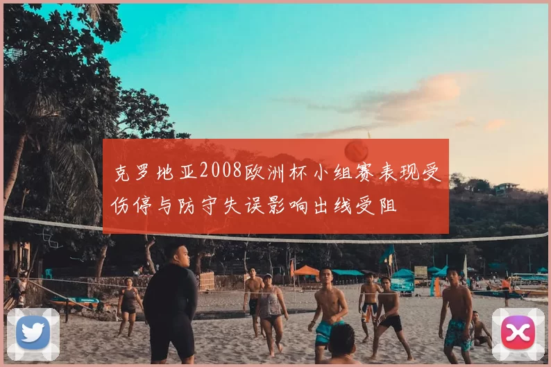 克罗地亚2008欧洲杯小组赛表现受伤停与防守失误影响出线受阻